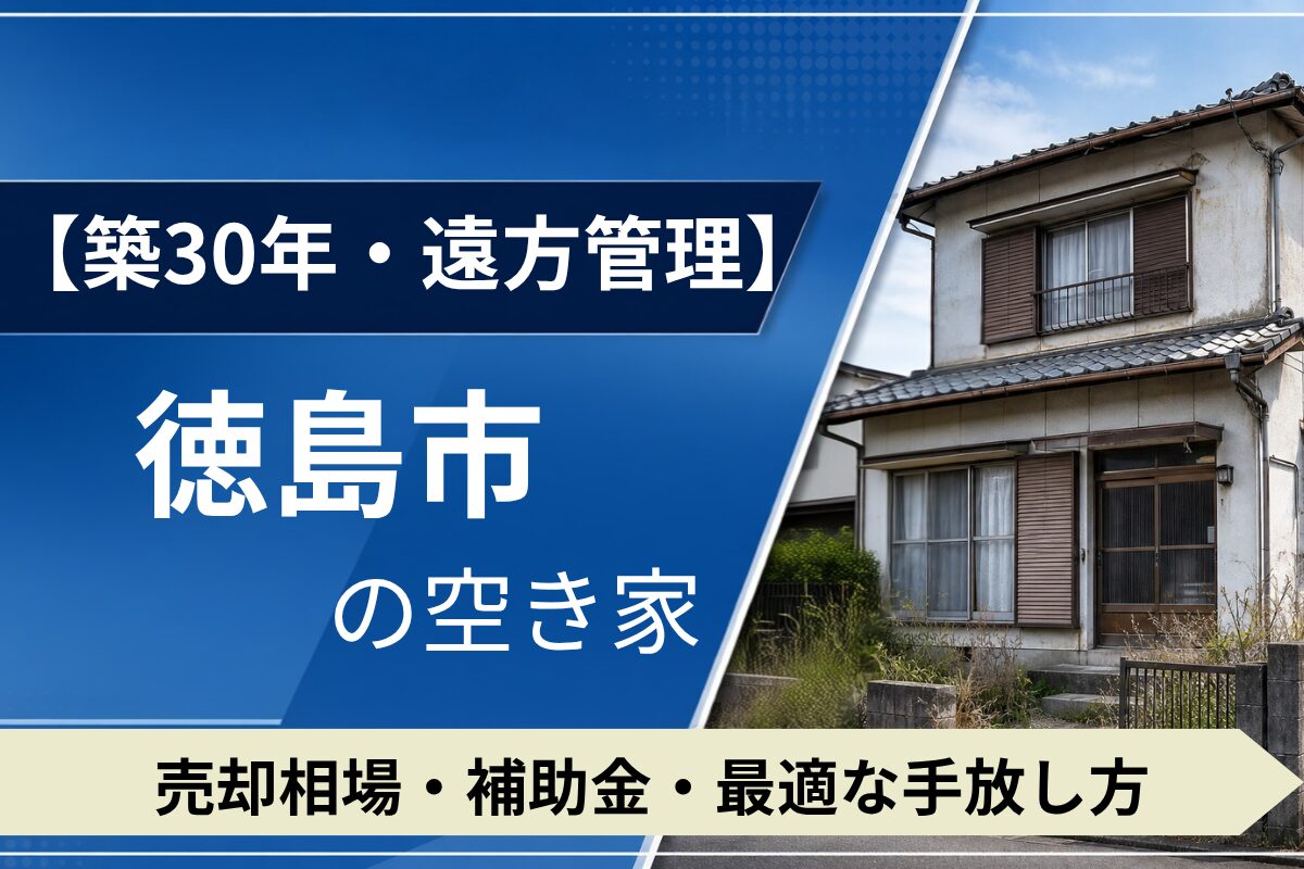 【築30年・遠方管理】徳島市の空き家を売るには?売却相場・補助金・手放し方