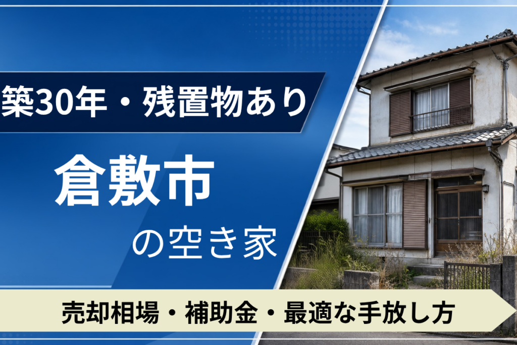 【築30年・残置物あり】倉敷市の空き家を売るには？売却相場・補助金・手放し方