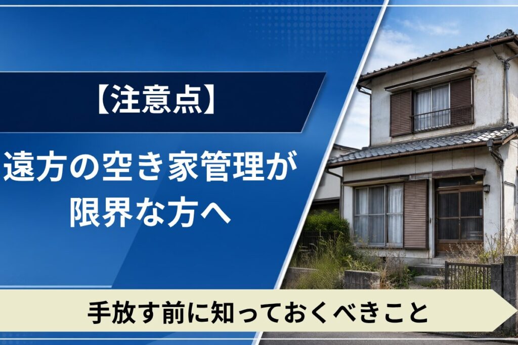遠方の空き家管理が限界な人へ【手放す前に知っておくこと】