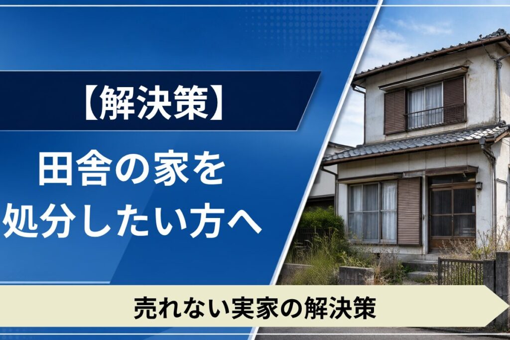 田舎の空き家や実家を処分するための解決策を解説。