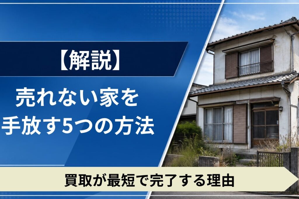 売れない家を手放す方法と空き家買取の選択肢を紹介。