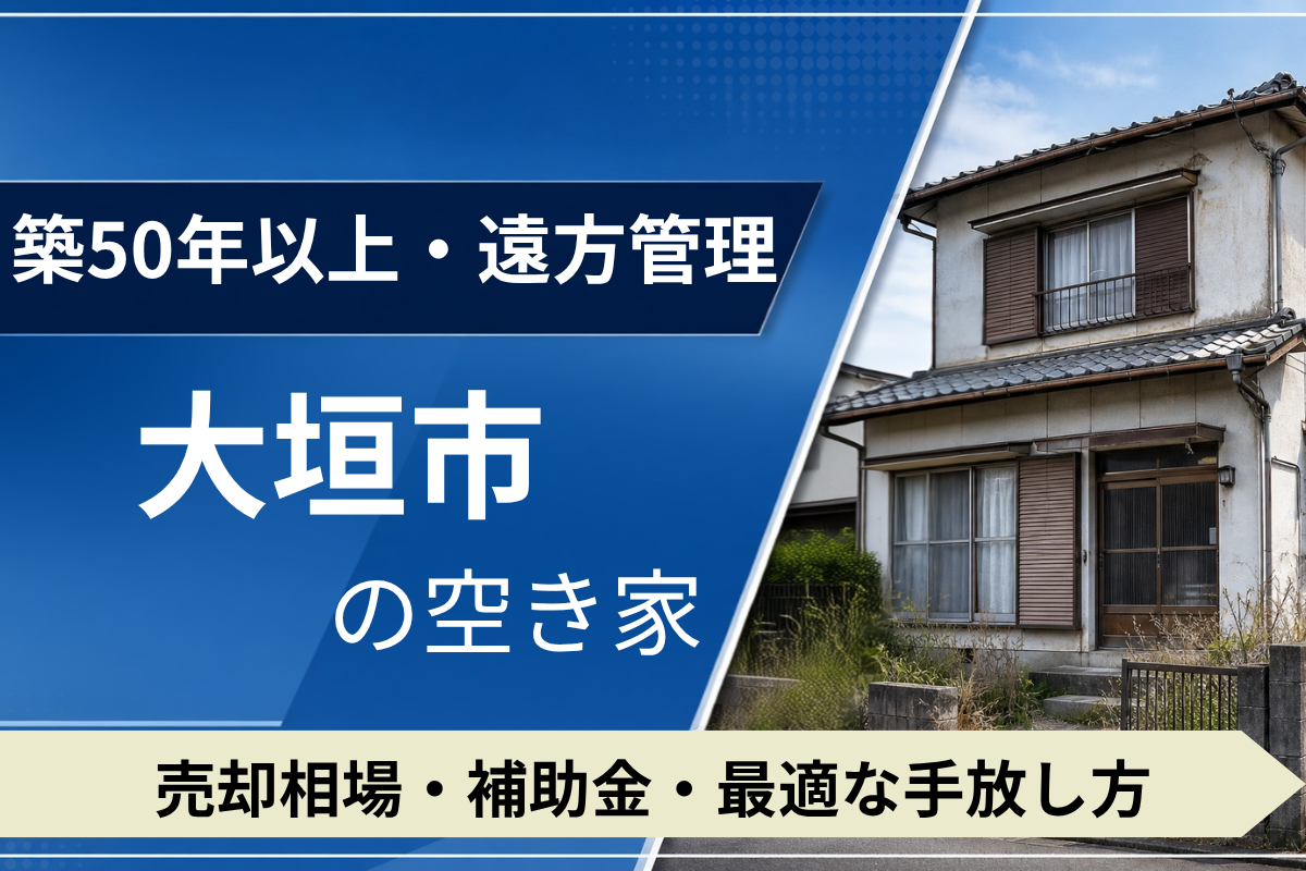 【築50年・遠方管理】大垣市の空き家を売るには？売却相場・補助金・手放し方